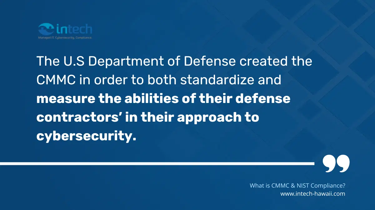 The purpose of the CMMC is to measure defense contractors' approach to cybersecurity