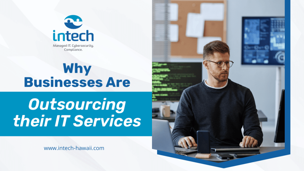 Why Businesses Are Outsourcing Their IT Services Intech Hawaii