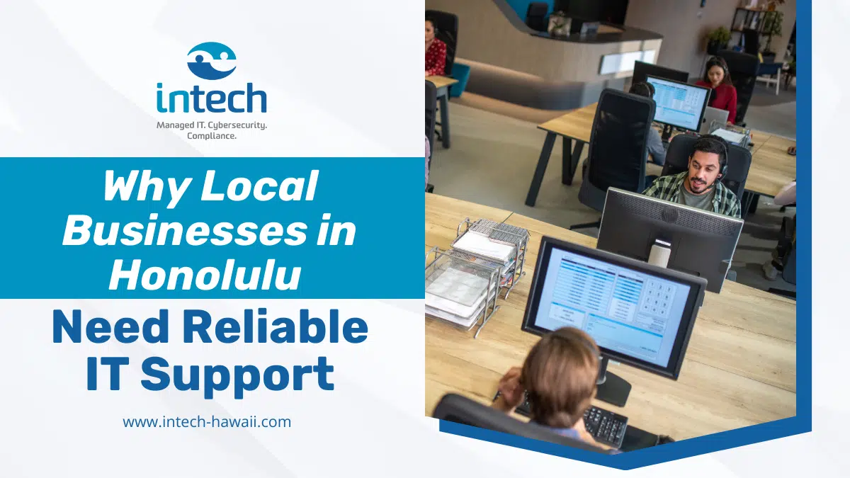 Why Local Businesses in Honolulu Need Reliable IT Support