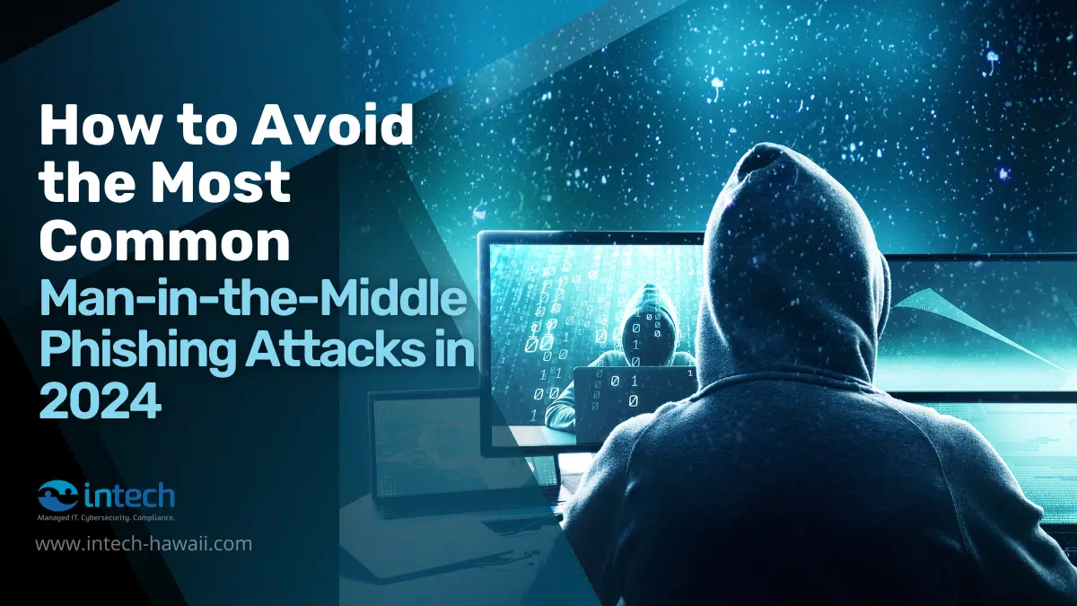 How to Avoid the Most Common Man-in-the-Middle Phishing Attacks in 2024
